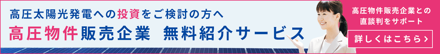 高圧太陽光発電への投資をご検討の方へ！物件販売企業無料紹介サービス