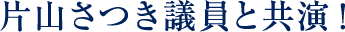 片山さつき議員と共演！