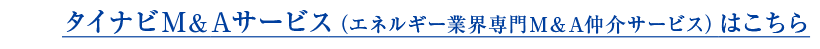 タイナビM＆Aサービス（エネルギー業界専門M＆A仲介サービス）