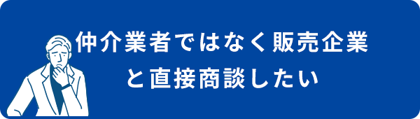 仲介業者ではなく販売企業と直接商談したい