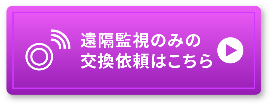 遠隔監視のみの交換依頼はこちら