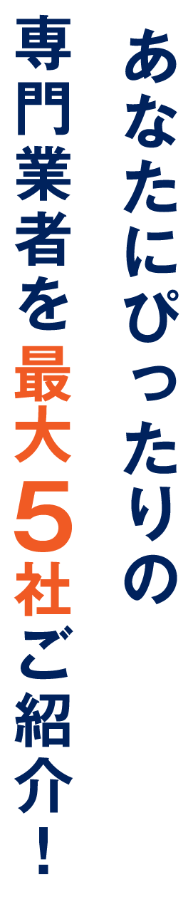 あなたにぴったりの専門業者を最大5社ご紹介!