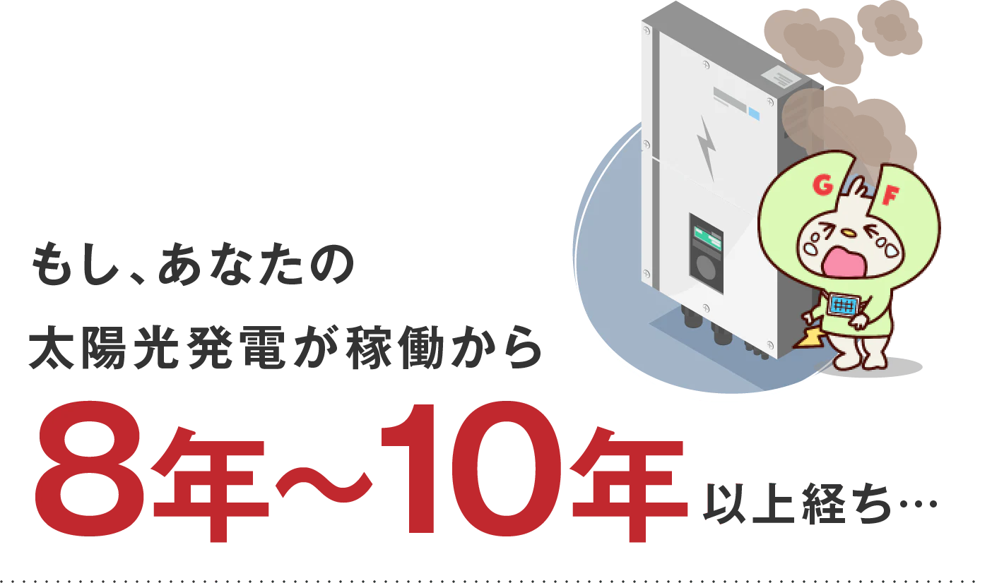 もし、あなたの太陽光発電が稼働から8年〜10年以上経ち