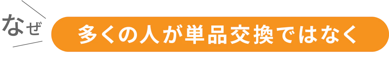 なぜ多くの人が単品交換ではなく