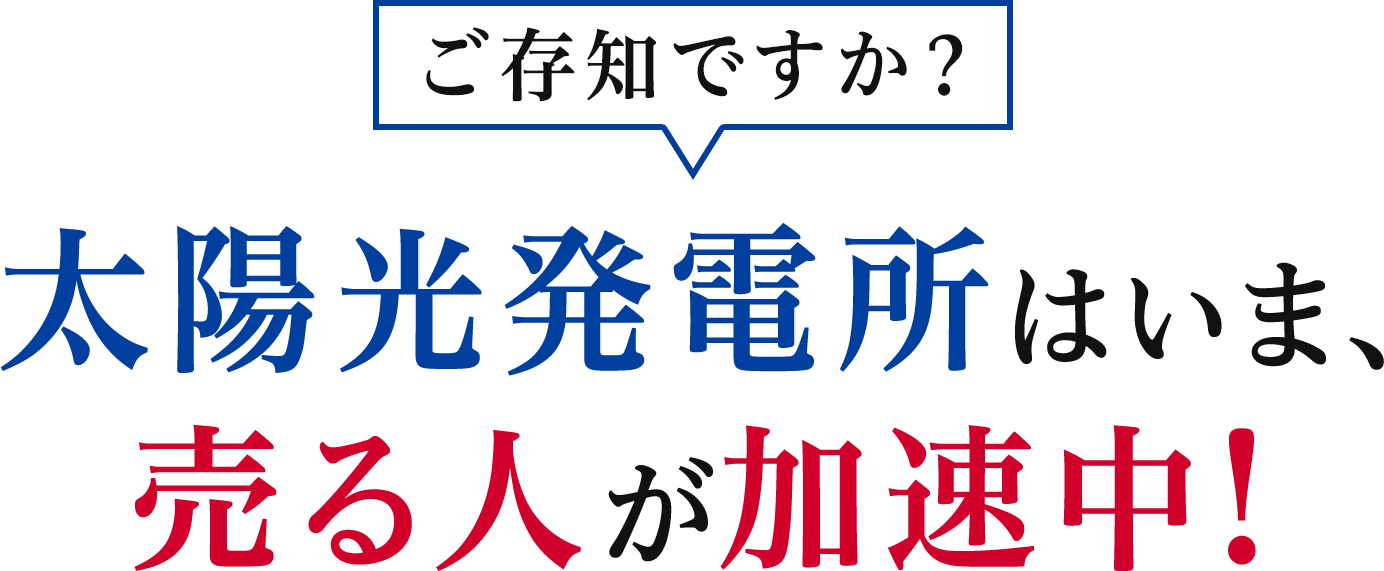 ご存知ですか？太陽光発電所はいま、売り時です。